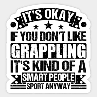 Grappling Lover  It's Okay If You Don't Like Grappling It's Kind Of A Smart People Sports Anyway Sticker